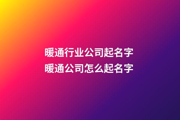 暖通行业公司起名字 暖通公司怎么起名字-第1张-公司起名-玄机派